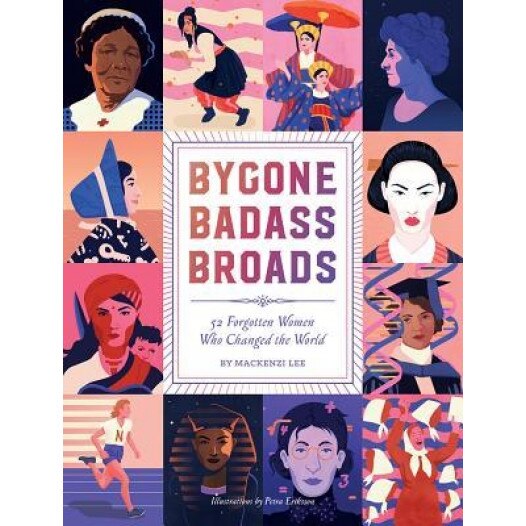 Bygone Badass Broads: 52 Forgotten Women Who Changed the World, Mackenzi Lee (Author)