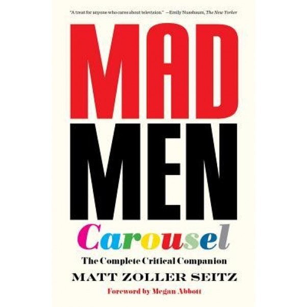 Mad Men Carousel (Paperback Edition): The Complete Critical Companion, Matt Zoller Seitz (Author)