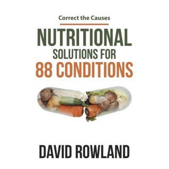 Nutritional Solutions for 88 Conditions: Correct the Causes, David Rowland (Author) Nutritional Solutions for 88 Conditions: Correct the Causes, David Rowland (Author)