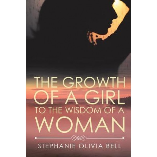 The Growth of a Girl to the Wisdom of a Woman, Stephanie Olivia Bell (Author)