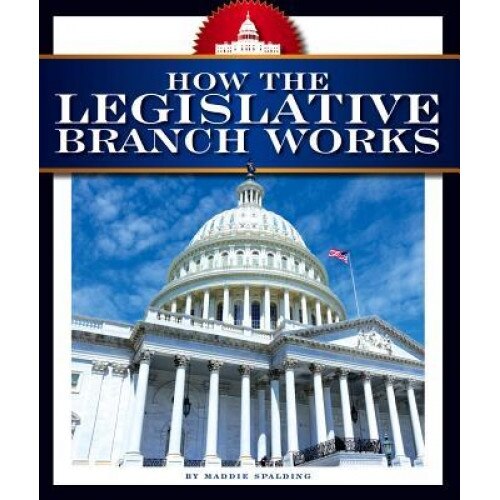How the Legislative Branch Works, Maddie Spalding (Author)