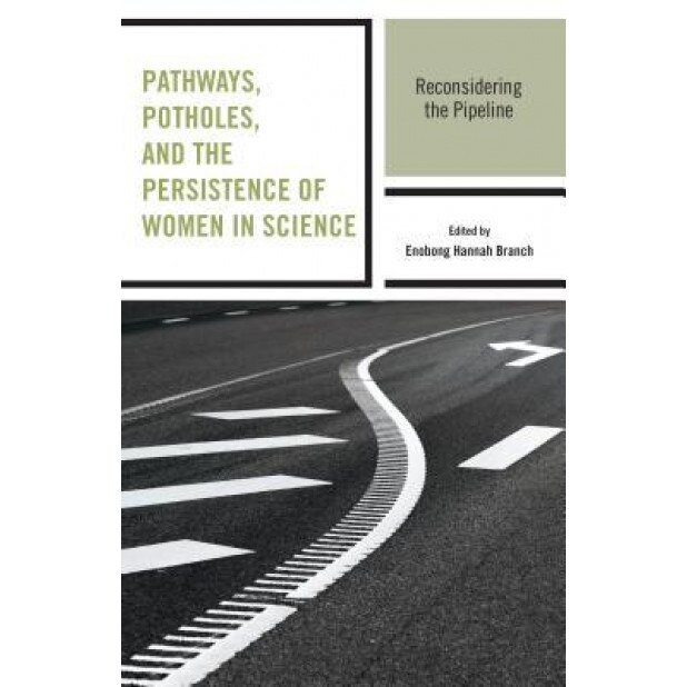 Pathways, Potholes, and the Persistence of Women in Science: Reconsidering the Pipeline, Enobong Hannah Branch (Editor)