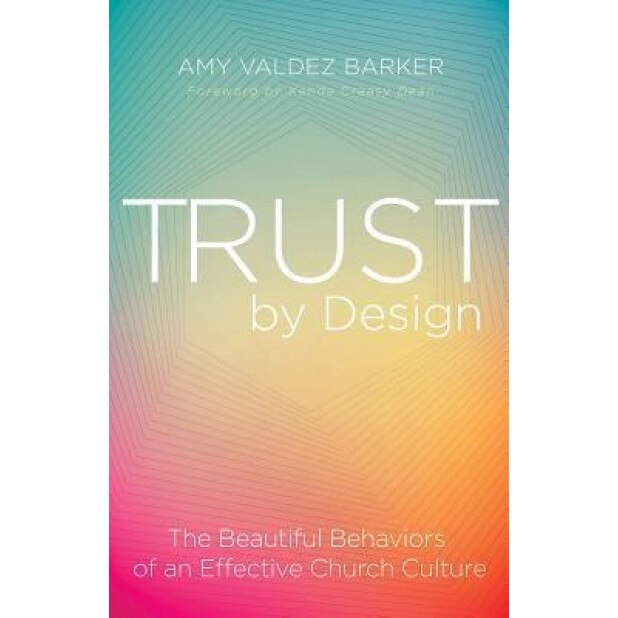 Trust by Design: The Beautiful Behaviors of an Effective Church Culture, Amy Valdez Barker (Author)