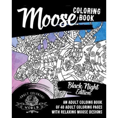 Moose Coloring Book: Black Night Edition: An Adult Coloing Book of 40 Adult Coloring Pages with Relaxing Moose Designs, Adult Coloring World (Author)