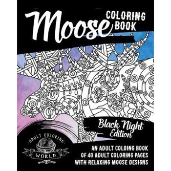 Moose Coloring Book: Black Night Edition: An Adult Coloing Book of 40 Adult Coloring Pages with Relaxing Moose Designs, Adult Coloring World (Author) Moose Coloring Book: Black Night Edition: An Adult Coloing Book of 40 Adult Coloring Pages with Relaxing Moose Designs, Adult Coloring World (Author)