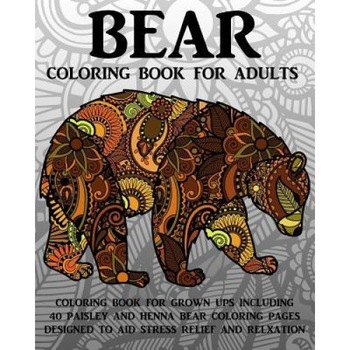 Bear Coloring Book for Adults: Coloring Book for Grown Ups Including 40 Paisley and Henna Bear Coloring Pages Designed to Aid Stress Relief and Relax, Coloring Books Now (Author) Bear Coloring Book for Adults: Coloring Book for Grown Ups Including 40 Paisley and Henna Bear Coloring Pages Designed to Aid Stress Relief and Relax, Coloring Books Now (Author)