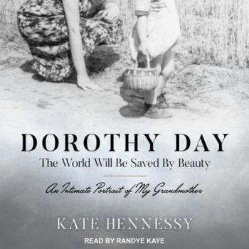 Dorothy Day: The World Will Be Saved by Beauty: An Intimate Portrait of My Grandmother, Kate Hennessy (Author) Dorothy Day: The World Will Be Saved by Beauty: An Intimate Portrait of My Grandmother, Kate Hennessy (Author)