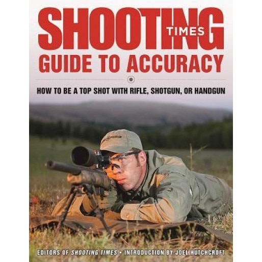 Shooting Times Guide to Accuracy: How to Be a Top Shot with Rifle, Shotgun, or Handgun, Editors of Shooting Times (Author)