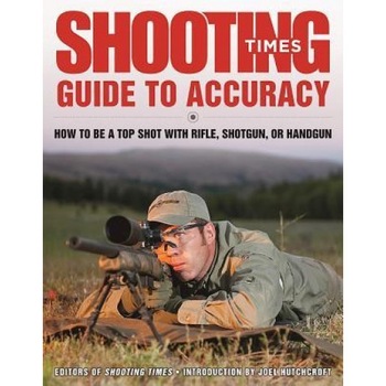 Shooting Times Guide to Accuracy: How to Be a Top Shot with Rifle, Shotgun, or Handgun, Editors of Shooting Times (Author) Shooting Times Guide to Accuracy: How to Be a Top Shot with Rifle, Shotgun, or Handgun, Editors of Shooting Times (Author)