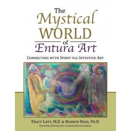 The Mystical World of Entura Art: Connecting with Spirit Via Intuitive Art, M. D. Tracy Latz (Author)