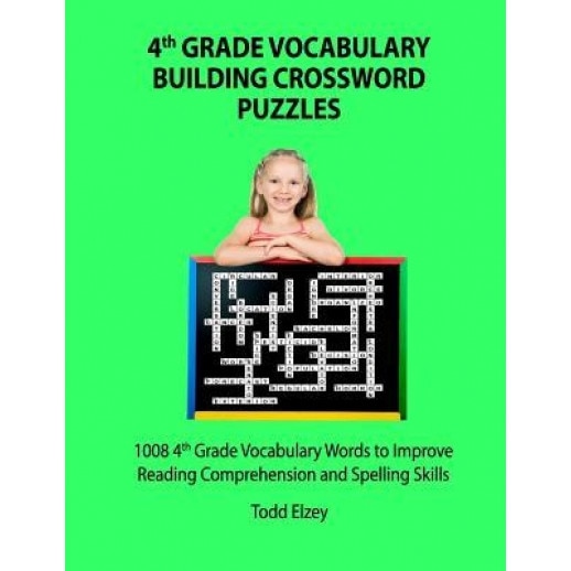 4th Grade Vocabulary Building Crossword Puzzles: 1008 Vocabulary Words to Improve Reading Comprehension and Spelling Skills, Todd Elzey (Author)