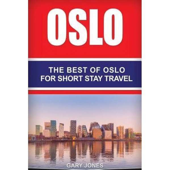 Oslo: The Best of Oslo for Short Stay Travel, Gary Jones (Author)