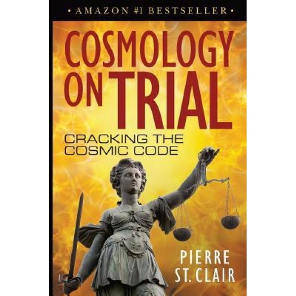Cosmology on Trial: Cracking the Cosmic Code, Pierre St Clair (Author)