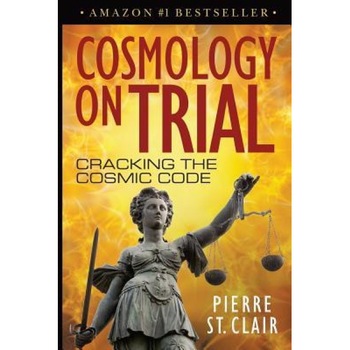 Cosmology on Trial: Cracking the Cosmic Code, Pierre St Clair (Author) Cosmology on Trial: Cracking the Cosmic Code, Pierre St Clair (Author)