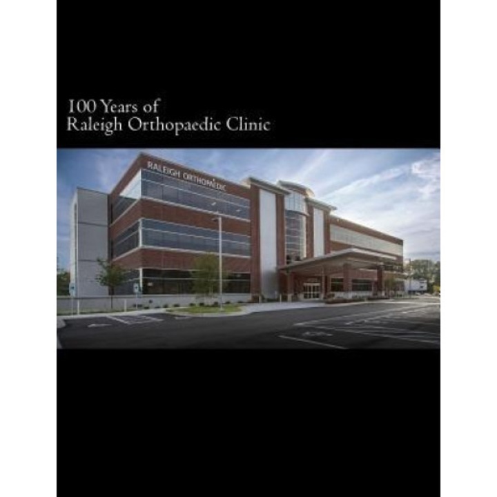 100 Years of Raleigh Orthopaedic Clinic, G. Hadley Callaway (Author)