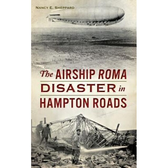 The Airship Roma Disaster in Hampton Roads, Nancy E. Sheppard (Author)