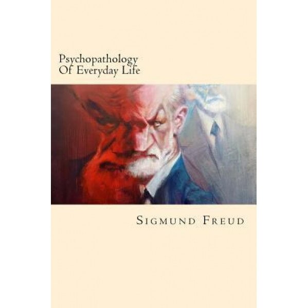 Psychopathology of Everyday Life, Sigmund Freud (Author)