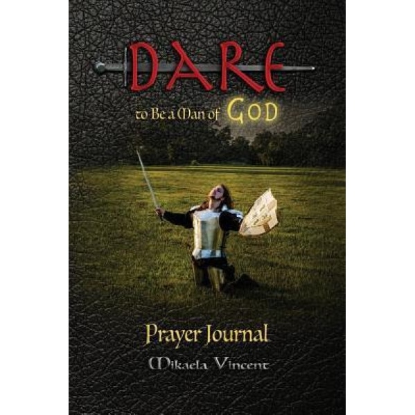 Dare to Be a Man of God Prayer Journal (with Lines) (Quiet Time Devotion Book to Write In, War Room Tools for Hearing God, Walking in the Spirit, Know, Mikaela Vincent (Author)