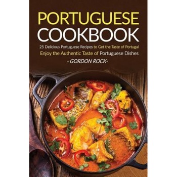 Portuguese Cookbook: 25 Delicious Portuguese Recipes to Get the Taste of Portugal - Enjoy the Authentic Taste of Portuguese Dishes, Gordon Rock (Author) Portuguese Cookbook: 25 Delicious Portuguese Recipes to Get the Taste of Portugal - Enjoy the Authentic Taste of Portuguese Dishes, Gordon Rock (Author)