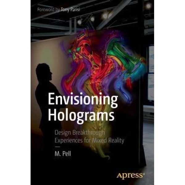 Envisioning Holograms: Design Breakthrough Experiences for Mixed Reality, Mike Pell (Author)