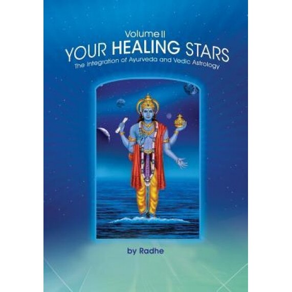 Your Healing Stars: Volume II, the Integration of Ayurveda and Vedic Astrology, Radhe (Author)
