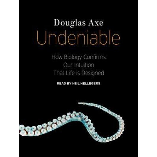 Undeniable: How Biology Confirms Our Intuition That Life Is Designed, Douglas Axe (Author)