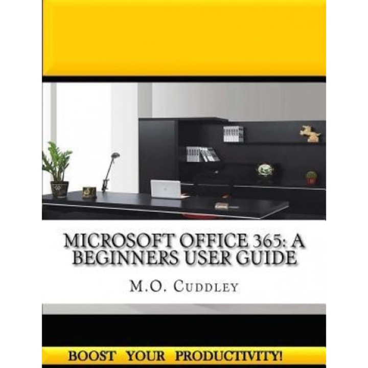 Microsoft Office 365: A Beginners User Guide, M. O. Cuddley (Author)