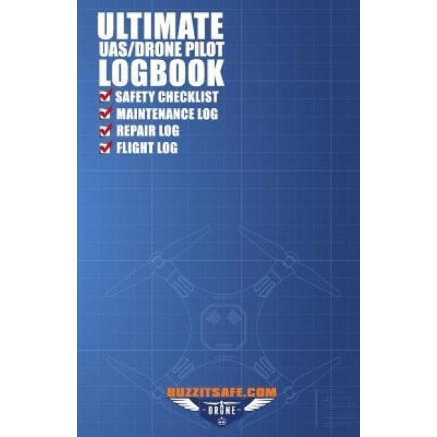 Ultimate Uas / Drone Pilot Logbook: Safety Checklist, Flight Logbook, Repair Logbook, & Maintenance Logbook, Ty Justice (Author)