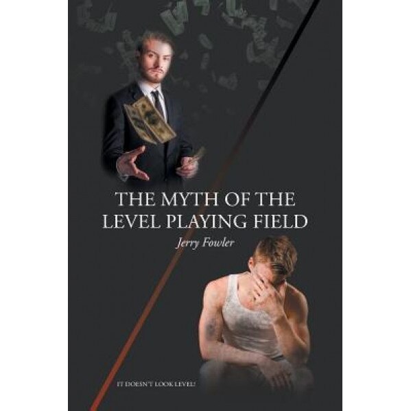 The Myth of the Level Playing Field, Jerry Fowler (Author)