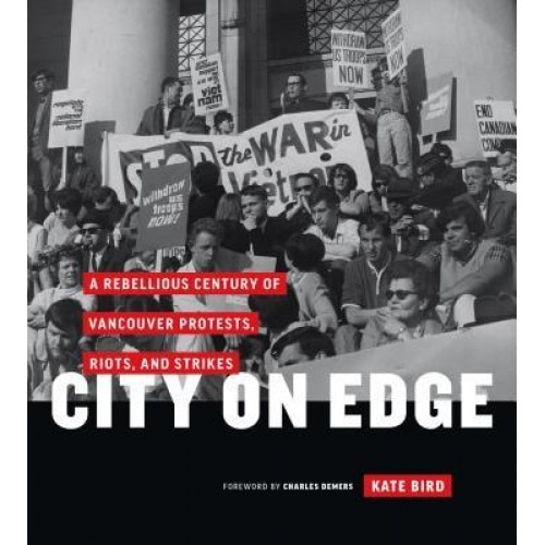 City on Edge: A Rebellious Century of Vancouver Protests, Riots, and Strikes, Kate Bird (Author)