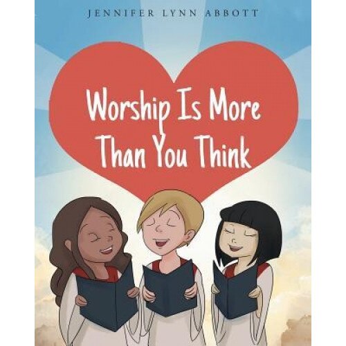 Worship Is More Than You Think, Jennifer Lynn Abbott (Author)