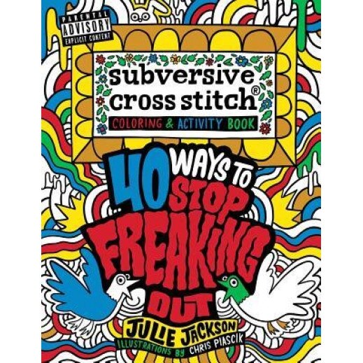 Subversive Cross Stitch Coloring and Activity Book: 40 Ways to Stop Freaking Out, Julie Jackson (Author)