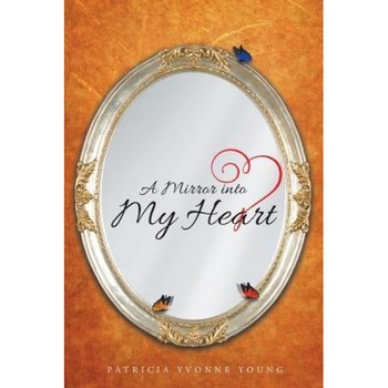 A Mirror Into My Heart, Patricia Yvonne Young (Author) A Mirror Into My Heart, Patricia Yvonne Young (Author)