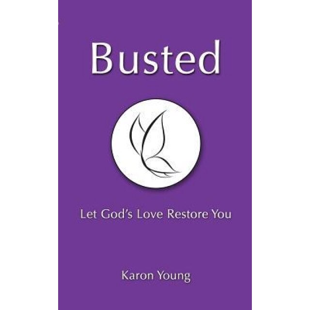 Busted: Let God's Love Restore You, Karon Young (Author)