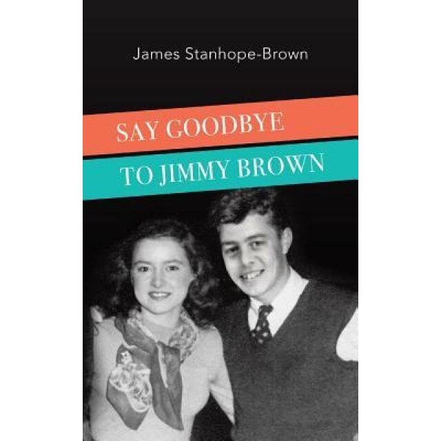 Say Goodbye to Jimmy Brown, James Stanhope-Brown (Author)