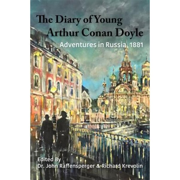 The Diary of Young Arthur Conan Doyle - Book 2 - Adventures in Russia 1881, John Raffensperger (Editor)