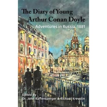 The Diary of Young Arthur Conan Doyle - Book 2 - Adventures in Russia 1881, John Raffensperger (Editor) The Diary of Young Arthur Conan Doyle - Book 2 - Adventures in Russia 1881, John Raffensperger (Editor)