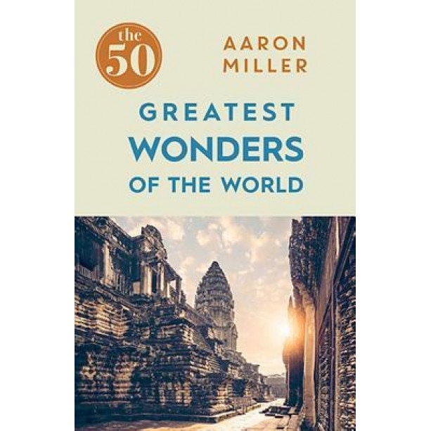 The 50 Greatest Wonders of the World, Aaron Millar (Author)
