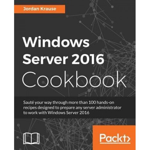 Windows Server 2016 Cookbook, Jordan Krause (Author)