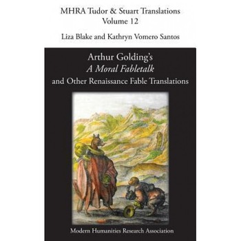 Arthur Golding's 'a Moral Fabletalk' and Other Renaissance Fable Translations, Liza Blake (Editor) Arthur Golding's 'a Moral Fabletalk' and Other Renaissance Fable Translations, Liza Blake (Editor)