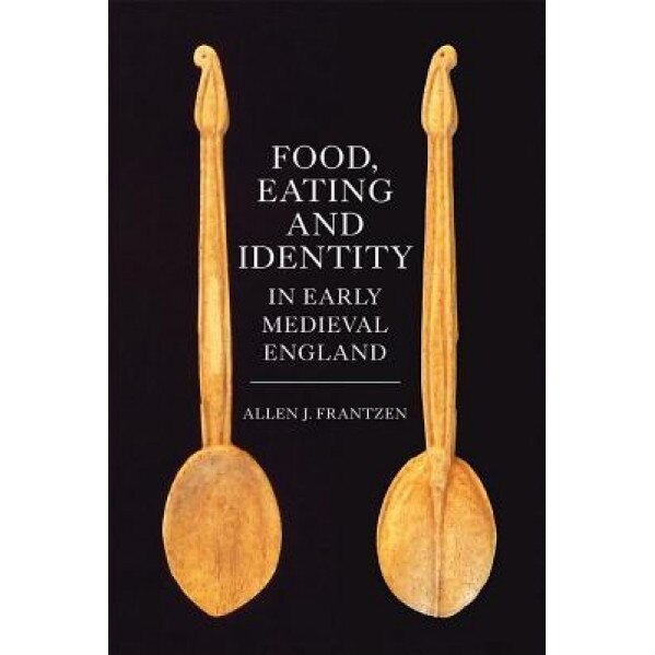 Food, Eating and Identity in Early Medieval England, Allen J. Frantzen (Author)