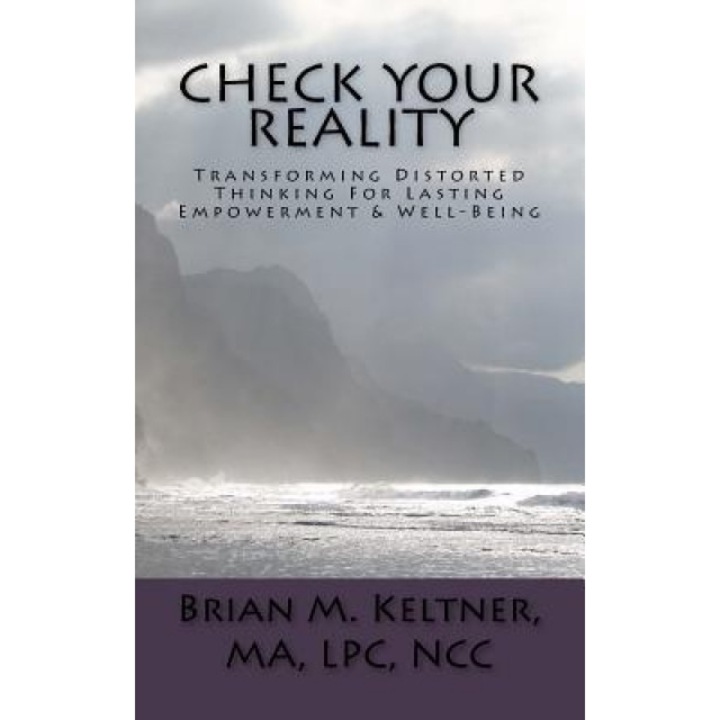 Check Your Reality: Transforming Distorted Thinking for Lasting Empowerment & Well-Being, Brian M. Keltner (Author)