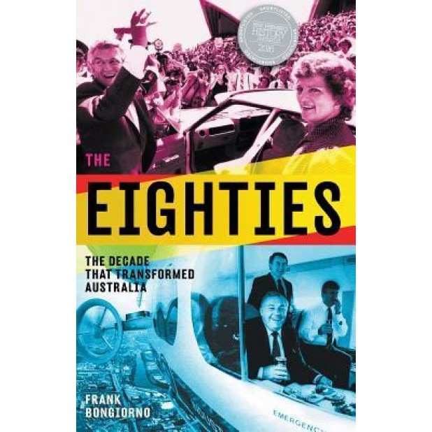 The Eighties: The Decade That Transformed Australia, Frank Bongiorno (Author)