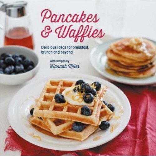 Pancakes and Waffles: Delicious Ideas for Breakfast, Brunch and Beyond, Hannah Miles (Author)