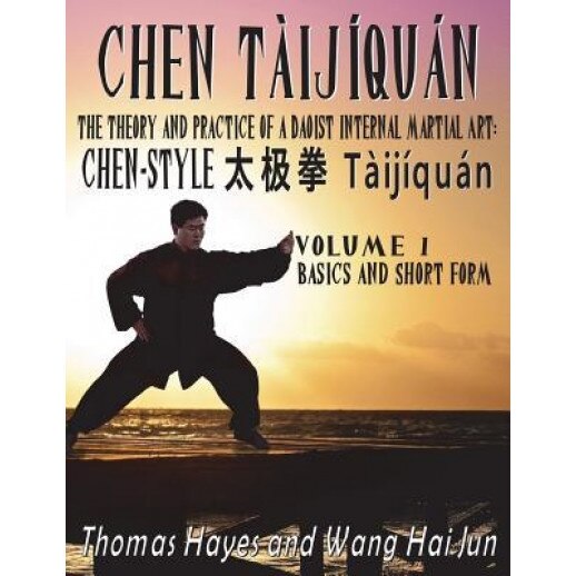 Chen Taijiquan: The Theory and Practice of a Daoist Internal Martial Art: Volume 1 - Basics and Short Form, Thomas Hayes (Author)