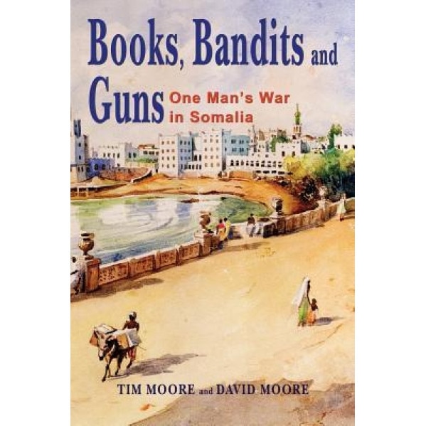 Books, Bandits and Guns: One Man's War in Somalia, Tim Moore (Author)