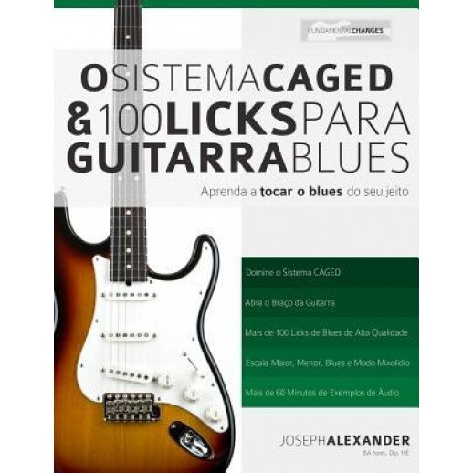 O Sistema Caged E 100 Licks de Guitarra Blues: Aprenda a Tocar O Blues Do Seu Jeito, MR Joseph Alexander (Author)