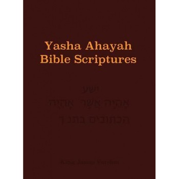 Yasha Ahayah Bible Scriptures (Yabs) Study Bible, Timothy Neal Sorsdahl (Compiled by) Yasha Ahayah Bible Scriptures (Yabs) Study Bible, Timothy Neal Sorsdahl (Compiled by)