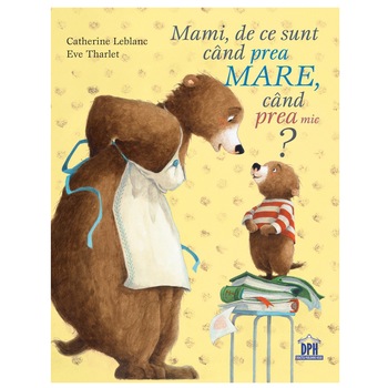Mami, de ce sunt cand prea mare, cand prea mic? - Catherine Leblanc; Eve Tharlet Mami, de ce sunt cand prea mare, cand prea mic? - Catherine Leblanc; Eve Tharlet