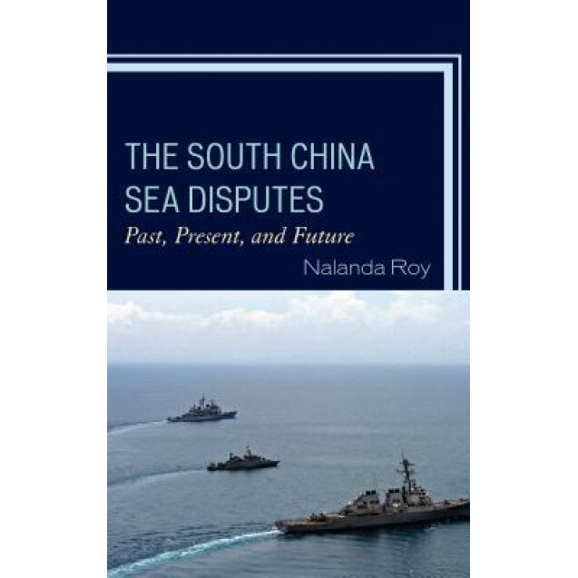 The South China Sea Disputes: Past, Present, and Future, Nalanda Roy (Author)